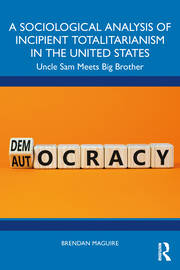 A Sociological Analysis of Incipient Totalitarianism in the United States: Uncle Sam Meets Big Brother book cover