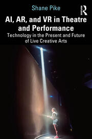 AI, AR, and VR in Theatre and Performance: Technology in the Present and Future of Live Creative Arts book cover