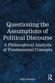 Questioning the Assumptions of Political Discourse: A Philosophical Analysis of Fundamental Concepts book cover