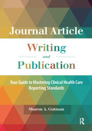 Journal Article Writing and Publication: Your Guide to Mastering Clinical Health Care Reporting Standards book cover