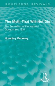 The Myth That Will Not Die: The Formation of the National Government 1931 book cover