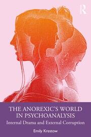 The Anorexic’s World in Psychoanalysis: Internal Drama and External Corruption book cover