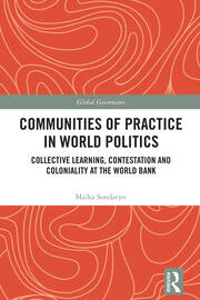 Communities of Practice in World Politics: Collective Learning, Contestation and Coloniality at the World Bank book cover