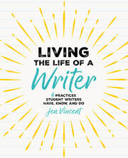 Living the Life of a Writer: 6 Practices Student Writers Have, Know, and Do book cover