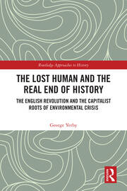 The Lost Human and the Real End of History: The English Revolution and the Capitalist Roots of Environmental Crisis book cover