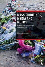 Mass Shootings, Media and Motive: How Changing Coverage Can Save Lives book cover