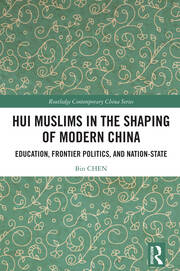 Hui Muslims in the Shaping of Modern China: Education, Frontier Politics, and Nation-State book cover