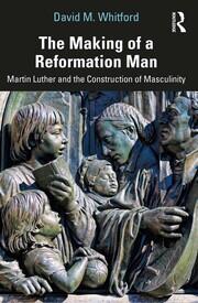 The Making of a Reformation Man: Martin Luther and the Construction of Masculinity book cover