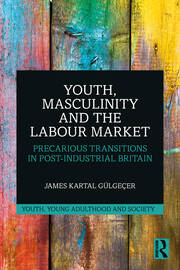 Youth, Masculinity and the Labour Market: Precarious Transitions in Post-Industrial Britain book cover
