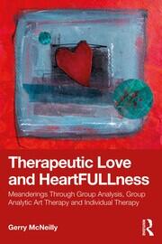 Therapeutic Love and Heartfullness: Meanderings Through Group Analysis, Group Analytic Art Therapy and Individual Therapy book cover
