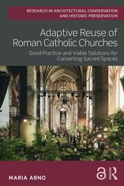 Adaptive Reuse of Roman Catholic Churches: Good Practice and Viable Solutions for Converting Sacred Spaces book cover