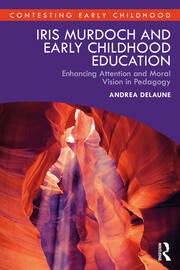 Iris Murdoch and Early Childhood Education: Enhancing Attention and Moral Vision in Pedagogy book cover