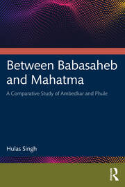 Between Babasaheb and Mahatma: A Comparative Study of Ambedkar and Phule book cover