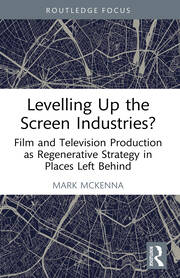 Levelling Up the Screen Industries?: Film and Television Production as Regenerative Strategy in Places Left Behind book cover
