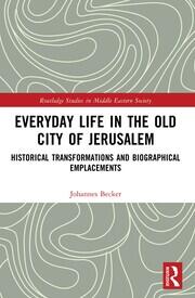 Everyday Life in the Old City of Jerusalem: Historical Transformations and Biographical Emplacements book cover