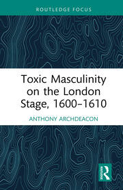 Toxic Masculinity on the London Stage, 1600–1610 book cover