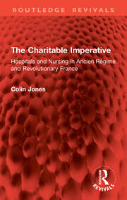 The Charitable Imperative: Hospitals and Nursing in Ancien Régime and Revolutionary France book cover