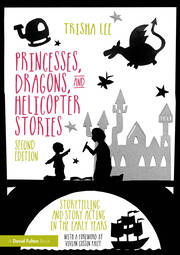 Princesses, Dragons, and Helicopter Stories: Storytelling and Story Acting in the Early Years book cover