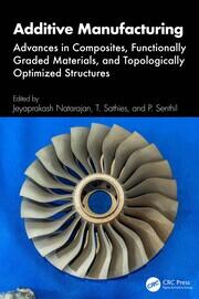 Additive Manufacturing: Advances in Composites, Functionally Graded Materials, and Topologically Optimized Structures book cover