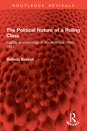 The Political Nature of a Ruling Class: Capital and Ideology in South Africa 1890–1933 book cover