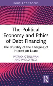 The Political Economy and Ethics of Debt Financing: The Brutality of the Charging of Interest on Loans book cover