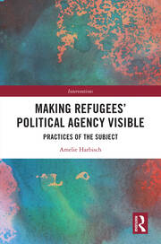 Making Refugees’ Political Agency Visible: Practices of the Subject book cover