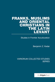 Franks, Muslims and Oriental Christians in the Latin Levant: Studies in Frontier Acculturation book cover
