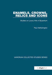 Enamels, Crowns, Relics and Icons: Studies on Luxury Arts in Byzantium book cover