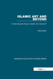 Islamic Art and Beyond: Constructing the Study of Islamic Art, Volume III book cover