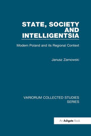 State, Society and Intelligentsia: Modern Poland and its Regional Context book cover