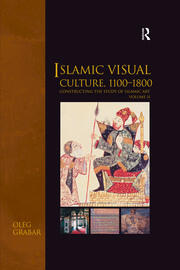 Islamic Visual Culture, 1100–1800: Constructing the Study of Islamic Art, Volume II book cover