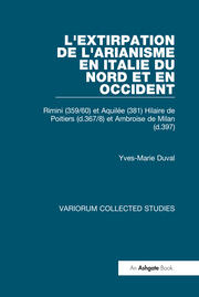 L'extirpation de l'Arianisme en Italie du Nord et en Occident: Rimini (359/60) et Aquilée (381) Hilaire de Poitiers (d.367/8) et Ambroise de Milan (d.397) book cover