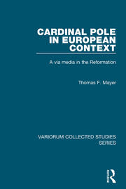 Cardinal Pole in European Context: A via media in the Reformation book cover
