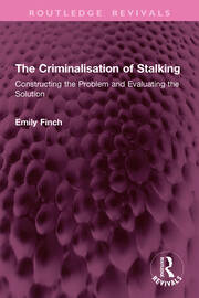 The Criminalisation of Stalking: Constructing the Problem and Evaluating the Solution book cover