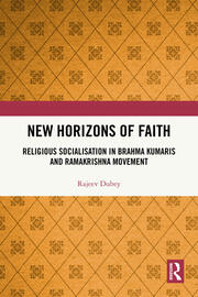 New Horizons of Faith: Religious Socialisation in Brahma Kumaris and Ramakrishna Movement book cover