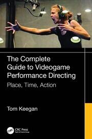 The Complete Guide to Videogame Performance Directing: Place, Time, Action book cover