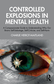 Controlled Explosions in Mental Health: A Compassionate Guide to Understanding Why Our Brains Self-Sabotage, Self-Criticise, and Self-Harm book cover
