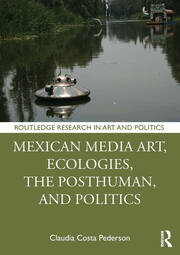 Mexican Media Art, Ecologies, the Posthuman, and Politics book cover
