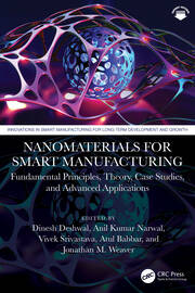 Nanomaterials for Smart Manufacturing: Fundamental Principles, Theory, Case Studies, and Advanced Applications book cover