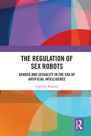 The Regulation of Sex Robots: Gender and Sexuality in the Era of Artificial Intelligence book cover