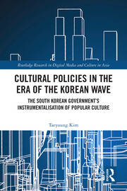 Cultural Policies in the Era of the Korean Wave: The South Korean Government's Instrumentalisation of Popular Culture book cover
