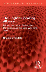 The English-Speaking Alliance: Britain, the United States, the Dominions and the Cold War 1945–1951 book cover