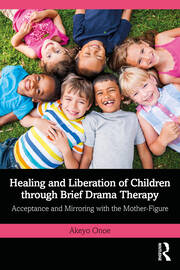 Healing and Liberation of Children through Brief Drama Therapy: Acceptance and Mirroring with the Mother-Figure book cover