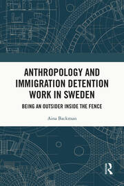 Anthropology and Immigration Detention Work in Sweden: Being an Outsider Inside the Fence book cover