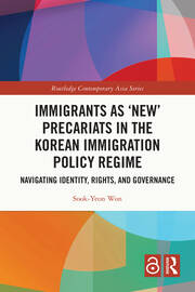Immigrants as ‘New’ Precariats in the Korean Immigration Policy Regime: Navigating Identity, Rights, and Governance book cover