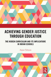 Achieving Gender Justice through Education: The Hidden Curriculum and Its Implications in Indian Schools book cover