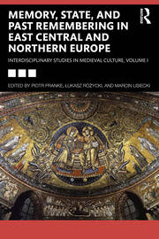 Memory, State, and Past Remembering in East Central and Northern Europe: Interdisciplinary Studies in Medieval Culture, Volume I book cover