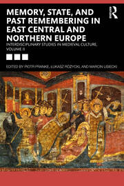 Memory, State, and Past Remembering in East Central and Northern Europe: Interdisciplinary Studies in Medieval Culture, Volume II book cover