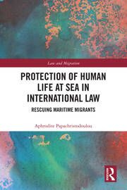 Protection of Human Life at Sea in International Law: Rescuing Maritime Migrants book cover