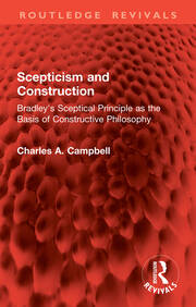 Scepticism and Construction: Bradley's Sceptical Principle as the Basis of Constructive Philosophy book cover